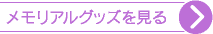 メモリアルグッズを見る